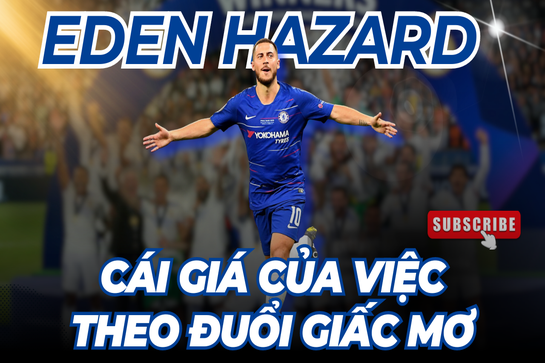 Eden Hazard và cái giá của việc theo đuổi giấc mơ