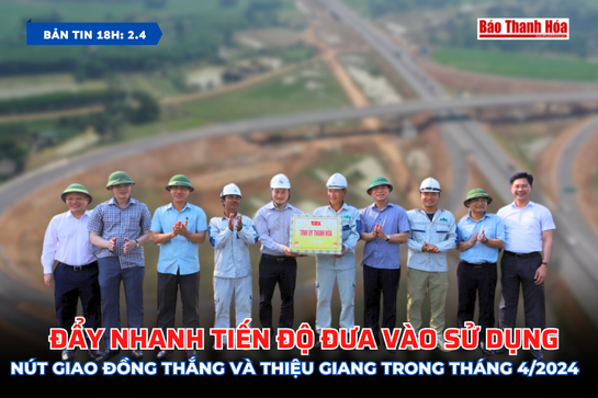 [Bản tin 18h] Đẩy nhanh tiến độ đưa vào sử dụng nút giao Đồng Thắng và Thiệu Giang trong tháng 4/2024