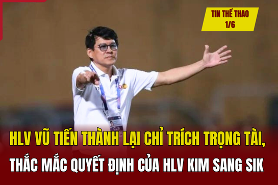 Tin thể thao 1/6:  HLV Vũ Tiến Thành lại chỉ trích trọng tài, thắc  mắc quyết định của HLV Kim Sang Sik; Jose Mourinho bất ngờ đồng ý dẫn dắt đội bóng mới