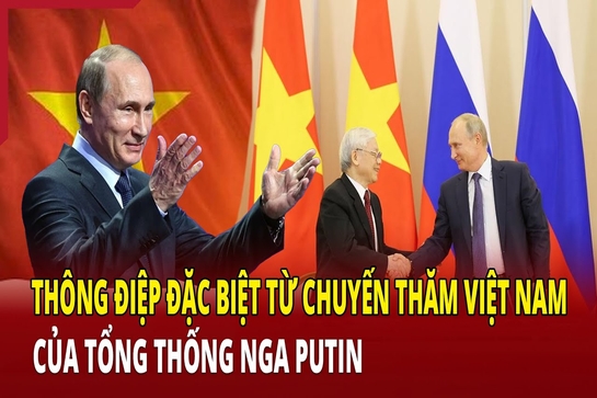 Thông điệp đặc biệt từ chuyến thăm Việt Nam của Tổng thống Nga Putin 