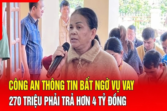 Điểm nóng 10/7: Công an thông tin bất ngờ vụ vay 270 triệu phải trả hơn 4 tỷ đồng