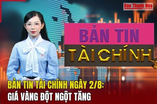 Bản tin Tài chính 2/8: Giá vàng đột ngột tăng