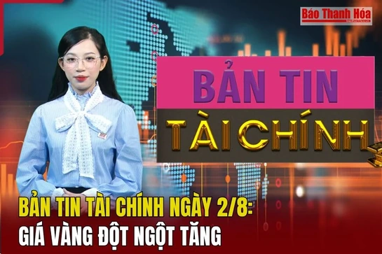 Bản tin Tài chính 2/8: Giá vàng đột ngột tăng