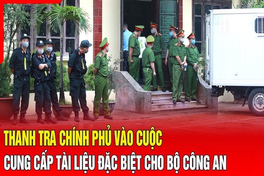 Điểm nóng 16/8: Thanh tra Chính phủ vào cuộc, cung cấp tài liệu đặc biệt cho Bộ Công an