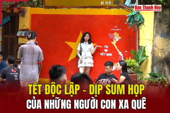 Tết Độc lập - dịp sum họp của những người con xa quê