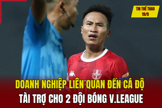 Tin thể thao 18/9: Doanh nghiệp liên quan đến cá độ tài trợ cho 2 đội bóng V.League