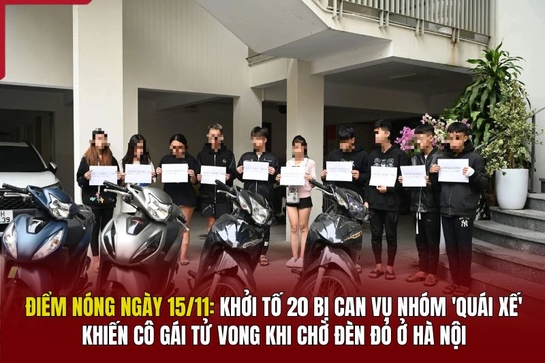 Điểm nóng 15/11: Khởi tố 20 bị can vụ nhóm “quái xế” khiến cô gái tử vong khi chờ đèn đỏ ở Hà Nội