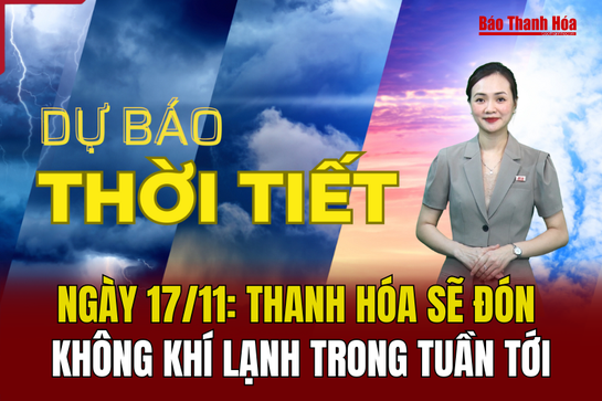 Dự báo thời tiết ngày 17/11: Thanh Hóa sẽ đón không khí lạnh trong tuần tới