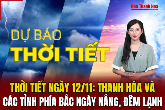 Dự báo thời tiết 12/11:  Thanh  Hóa và các tỉnh phía  Bắc ngày nắng, đêm lạnh