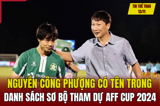 Tin thể thao 13/11: Nguyễn Công Phượng có tên trong danh sách sơ bộ tham dự AFF Cup 2024