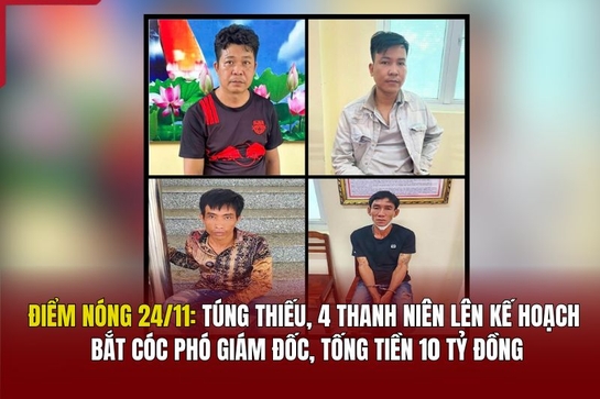 Điểm nóng 24/11: Túng thiếu, 4 thanh niên lên kế hoạch bắt cóc Phó giám đốc, tống tiền 10 tỷ đồng