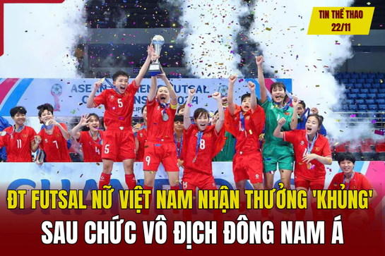 Tin thể thao 22/11: Đội tuyển futsal nữ Việt Nam nhận thưởng “khủng” sau chức vô địch Đông Nam Á