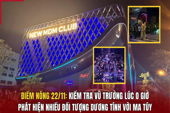 Điểm nóng 22/11: Kiểm tra vũ trường lúc 0h, phát hiện nhiều đối tượng dương tính với ma túy