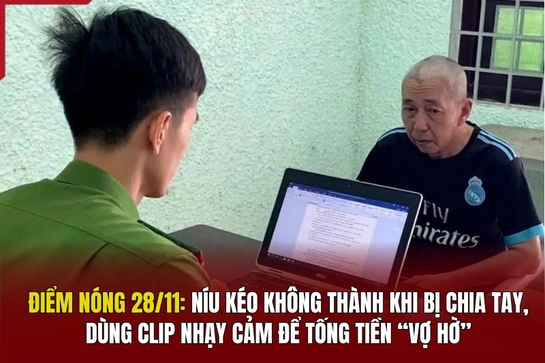 Điểm nóng 28/11: Níu kéo không thành khi bị chia tay, dùng clip nhạy cảm để tống tiền “vợ hờ”