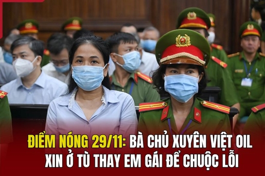 Điểm nóng 29/11: Bà chủ Xuyên Việt Oil xin ở tù thay em gái để chuộc lỗi