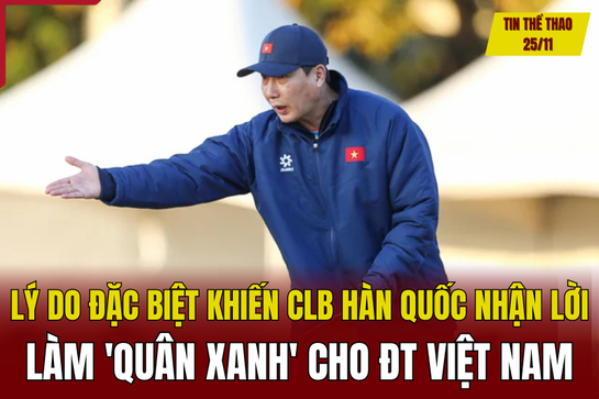 Tin thể thao 25/11: Lý do đặc biệt khiến CLB Hàn Quốc nhận lời làm “quân xanh” cho tuyển Việt Nam