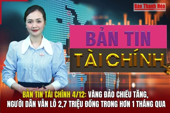 Bản tin Tài chính 4/12: Vàng đảo chiều tăng, người dân vẫn lỗ 2,7 triệu đồng trong hơn 1 tháng