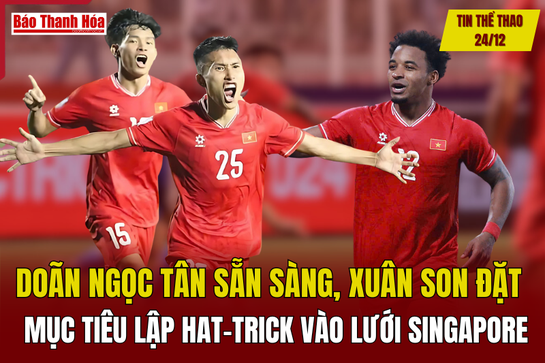 Tin thể thao 24/12: Doãn Ngọc Tân sẵn sàng, Xuân Son đặt mục tiêu lập hat-trick vào lưới Singapore