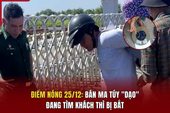 Điểm nóng 25/12: Bán ma túy “dạo”, đang tìm khách thì bị bắt