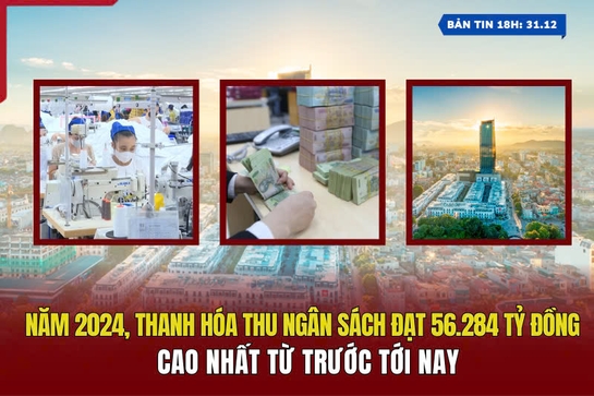 [Bản tin 18h] Năm 2024, Thanh Hóa thu ngân sách đạt 56.284 tỷ đồng, cao nhất từ trước tới nay