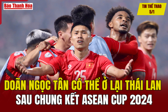 Tin thể thao 5/1: Doãn Ngọc Tân có thể ở lại Thái Lan sau chung kết ASEAN Cup 2024