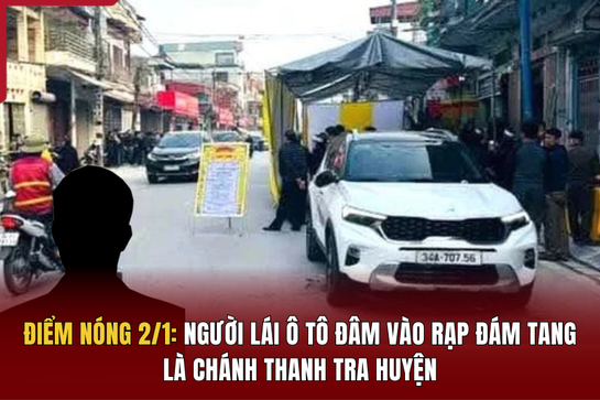 Điểm nóng 2/1: Người lái ô tô đâm vào rạp đám tang là chánh thanh tra huyện