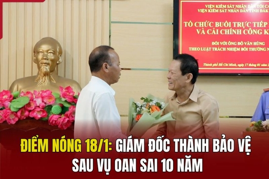 Điểm nóng 18/1: Giám đốc thành bảo vệ sau vụ oan sai 10 năm