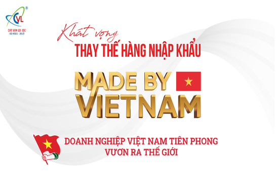 Hành trình chinh phục khát vọng “Thay thế hàng nhập khẩu – Made by Vietnam”