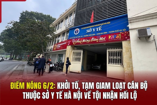 Điểm nóng 6/2: Khởi tố, tạm giam loạt cán bộ thuộc Sở Y tế Hà Nội về tội nhận hối lộ