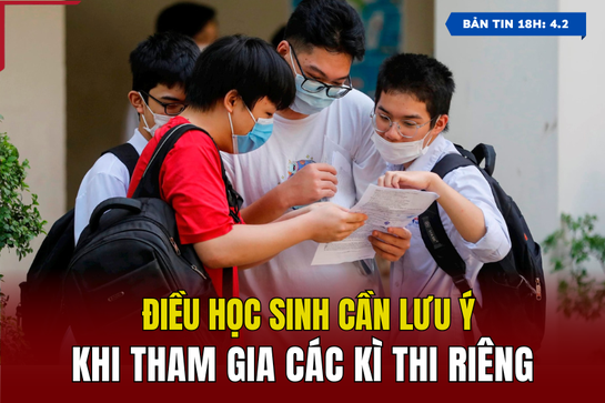 [Bản tin 18h] Điều học sinh cần lưu ý khi tham gia các kì thi riêng