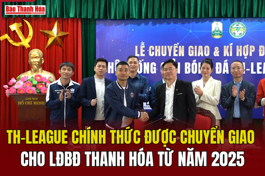 TH-League chính thức được chuyển giao cho Liên đoàn Bóng đá Thanh Hóa từ năm 2025