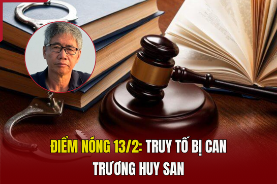 Điểm nóng 13/2: Truy tố bị can Trương Huy San