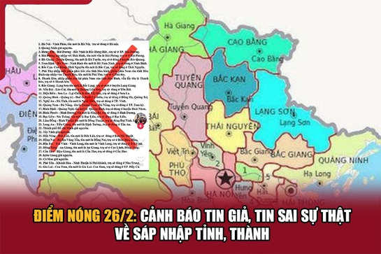 Điểm nóng 26/2: Cảnh báo tin giả, tin sai sự thật về sáp nhập tỉnh, thành