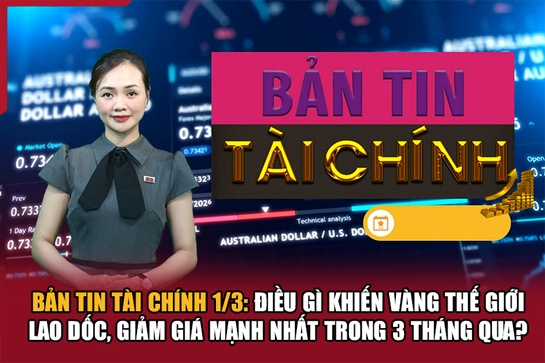 Bản tin Tài chính 1/3: Điều gì khiến vàng thế giới lao dốc, giảm giá mạnh nhất trong 3 tháng qua?