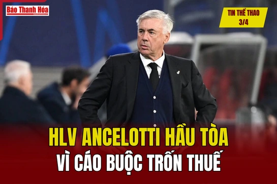 Tin thể thao 3/4: HLV Ancelotti hầu tòa vì cáo buộc trốn thuế