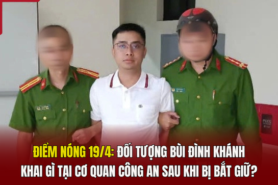 Điểm nóng 19/4: Đối tượng Bùi Đình Khánh khai gì tại dang nhap m88 an sau khi bị bắt giữ?