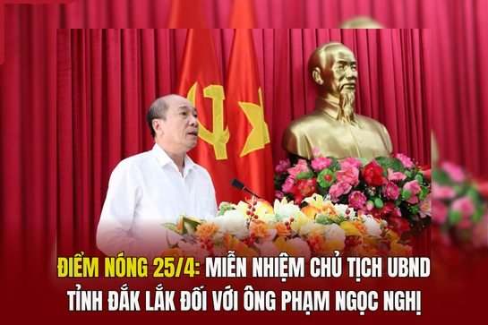 Điểm m88 trang chủ 25/4: Miễn nhiệm Chủ tịch UBND tỉnh Đắk Lắk đối với ông Phạm Ngọc Nghị