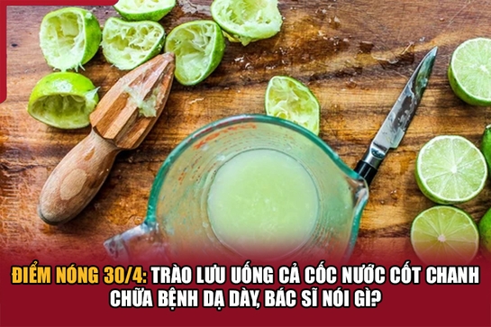 Điểm nóng 30/4: Trào lưu uống cả cốc nước cốt chanh chữa link vào m88 bhki dạ dày, bác sĩ nói gì?