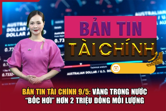 Bản tin Tài chính 9/5: Giá vàng tiếp đà giảm mạnh