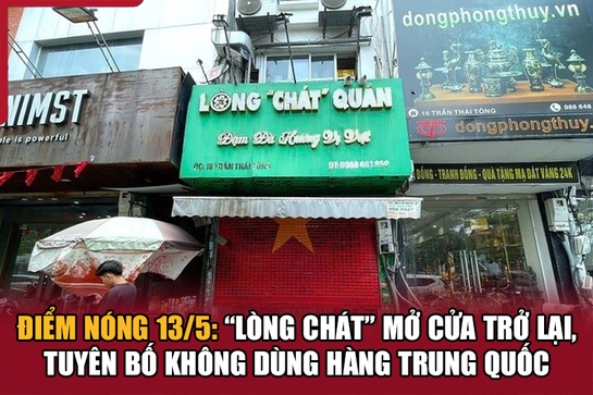 Điểm nóng 13/5: “Lòng chát” mở cửa trở lại, tuyên bố không dùng hàng Trung Quốc