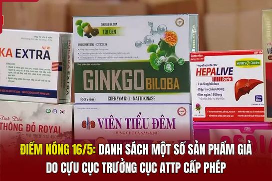 Điểm nóng 16/5: Danh sách một số sản phẩm giả do cựu Cục trưởng Cục ATTP cấp phép