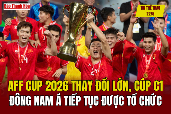 Tin thể thao 22/5: AFF Cup 2026 thay đổi lớn, cúp C1 Đông Nam Á tiếp tục được tổ chức