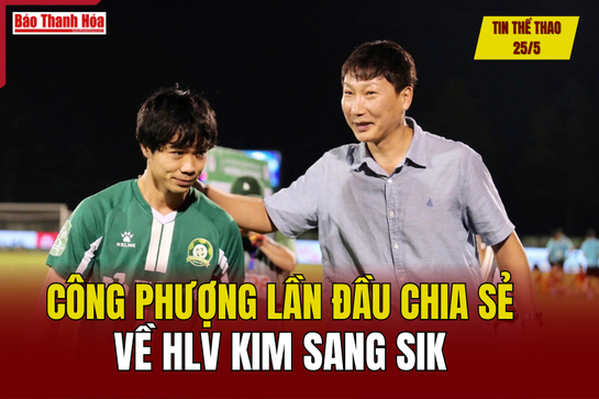 Tin thể thao 25/5: Công Phượng lần đầu chia sẻ về HLV Kim Sang Sik