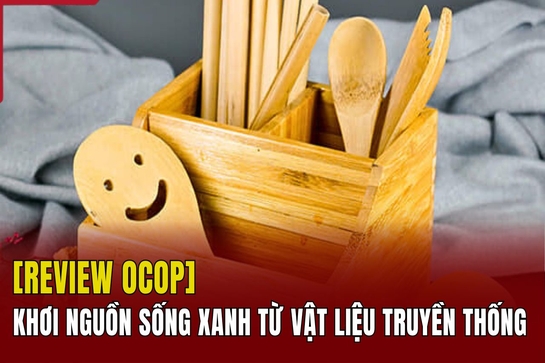 [REVIEW OCOP]: Khơi nguồn sống xanh từ vật liệu truyền thống