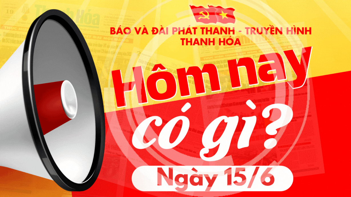 Hôm nay có gì? - Sự kiện nổi bật ngày 15/6/2025