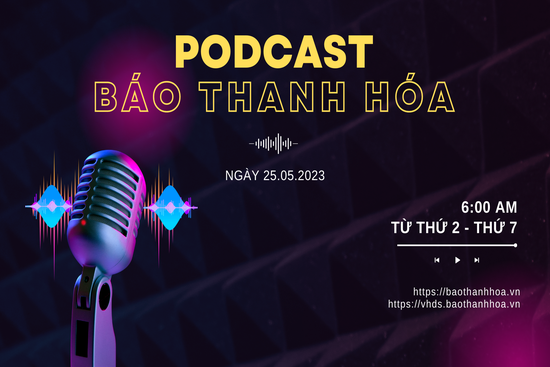 Podcast 6:00AM: Điểm tin nổi bật trong ngày 25-5