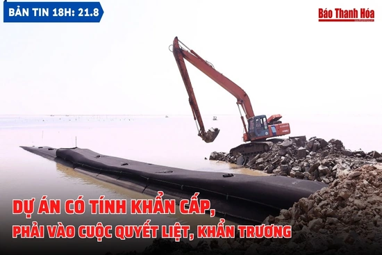 Bản tin 18h ngày 21-8:  Dự án có tính khẩn cấp, phải vào cuộc quyết liệt, khẩn trương