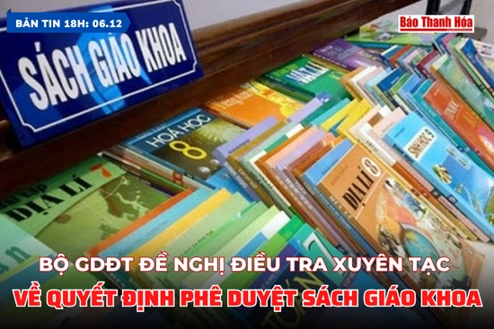 Bản tin 18 giờ ngày 6/12: Bộ GDĐT đề nghị điều tra xuyên tạc về Quyết định phê duyệt sách giáo khoa