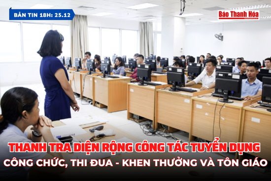 Bản tin 18h ngày 25/12 : nhà cái m88 tra diện rộng công tác tuyển dụng công chức, thi đua - khen thưởng và tôn giáo