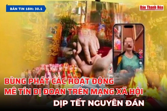 [Bản tin 18h] Bùng phát các hoạt động mê tín dị đoan trên mạng xã hội dịp Tết Nguyên đán
